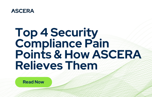 Top 4 Security Compliance Pain Points & How ASCERA Relieves Them&nbsp;