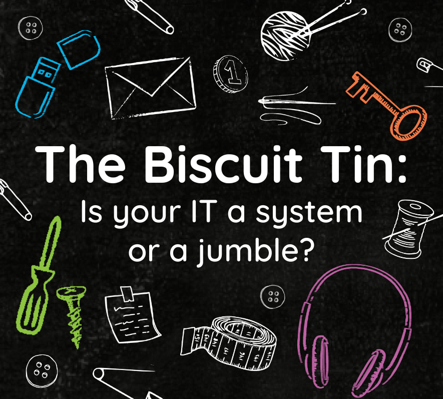 The Biscuit Tin: Is your IT a system or a jumble?