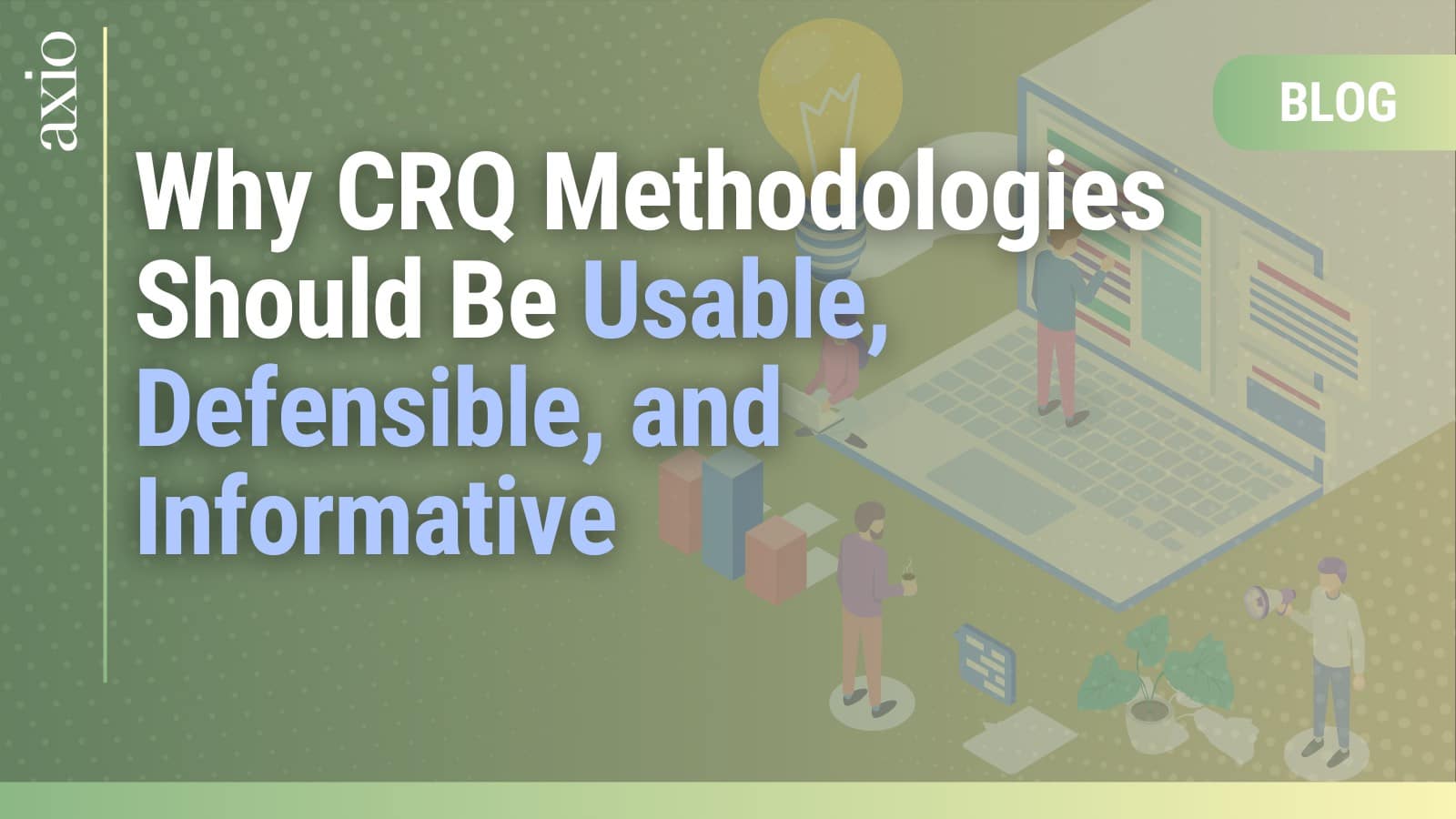 Why CRQ Methodologies Should Be Usable, Defensible, and Informative