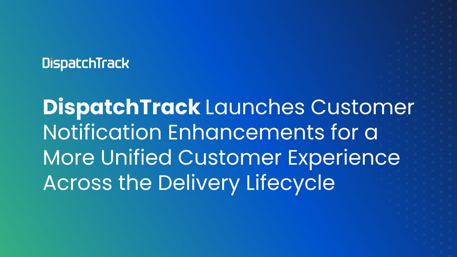 DispatchTrack Launches Customer Notification Enhancements for a More Unified Customer Experience Across the Delivery Lifecycle