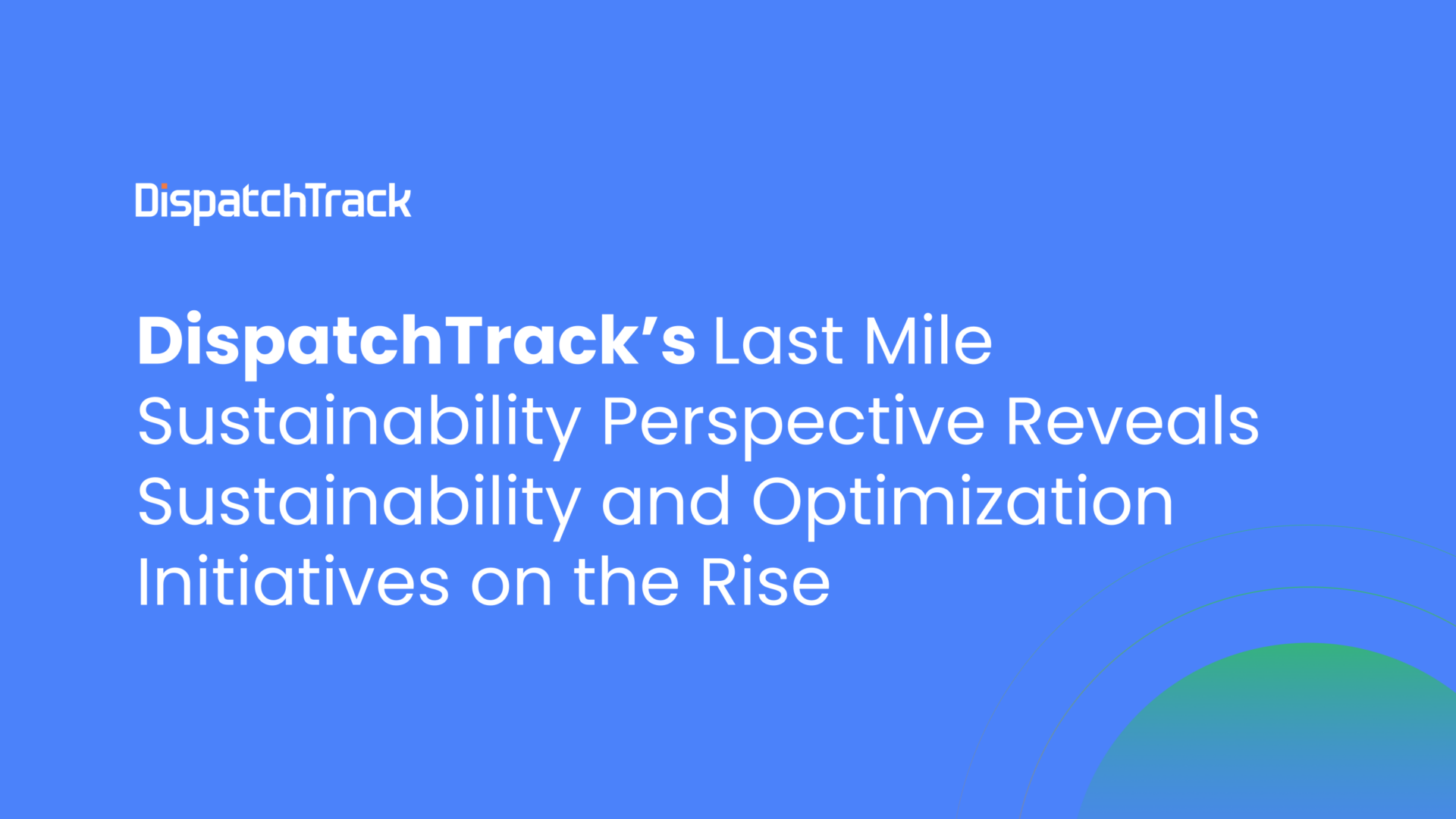 DispatchTrack’s Last Mile Sustainability Perspective Reveals Sustainability and Optimization Initiatives on the Rise