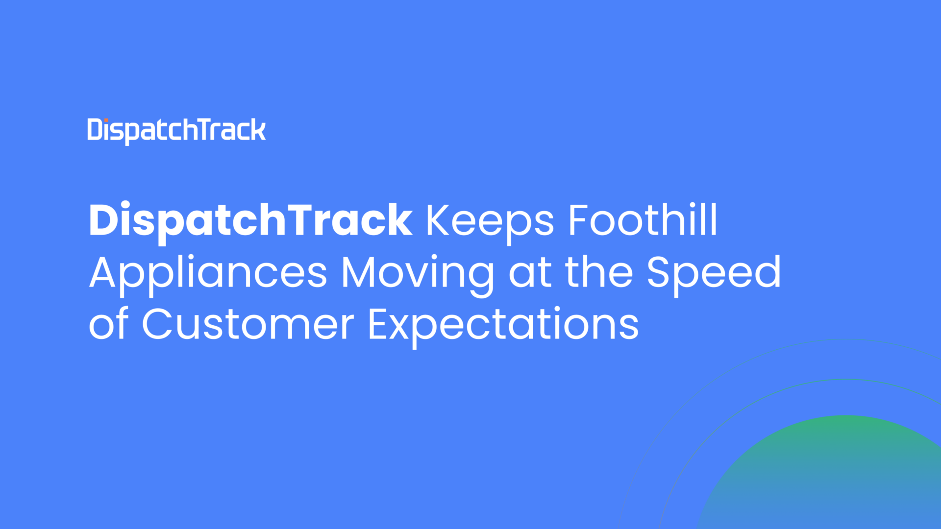 DispatchTrack Keeps Foothill Appliances Moving at the Speed of Customer Expectations