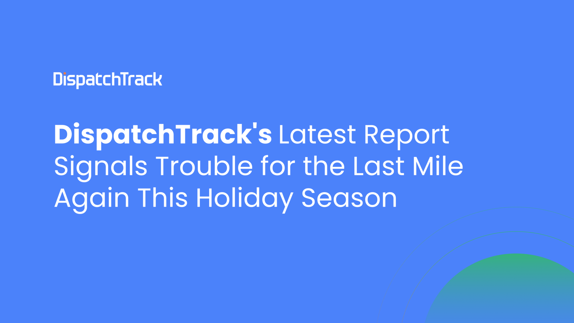 DispatchTrack’s Latest Report Signals Trouble for the Last Mile Again This Holiday Season