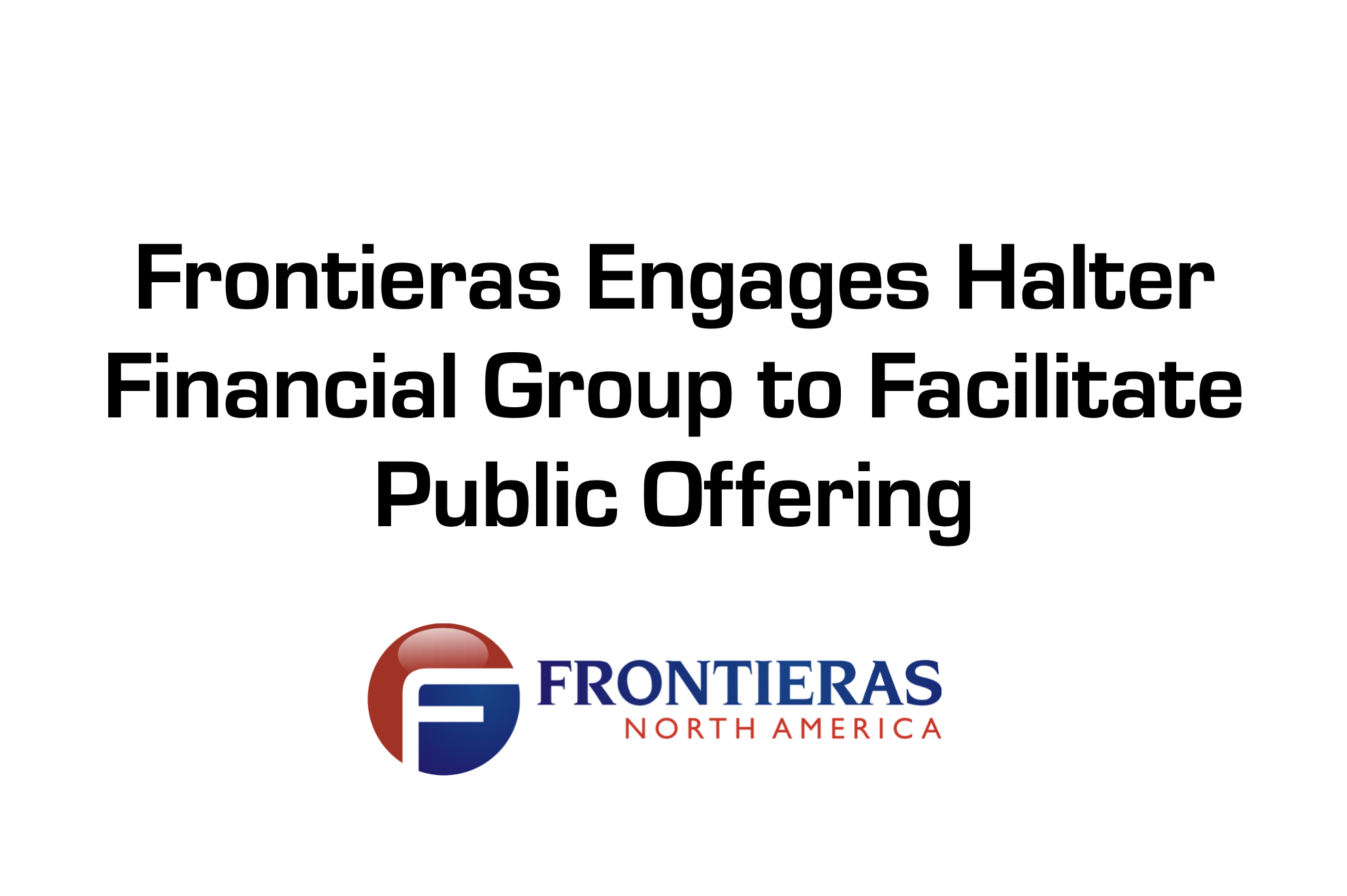 Frontieras North America Engages Halter Financial Group to Structure and Facilitate Public Offering