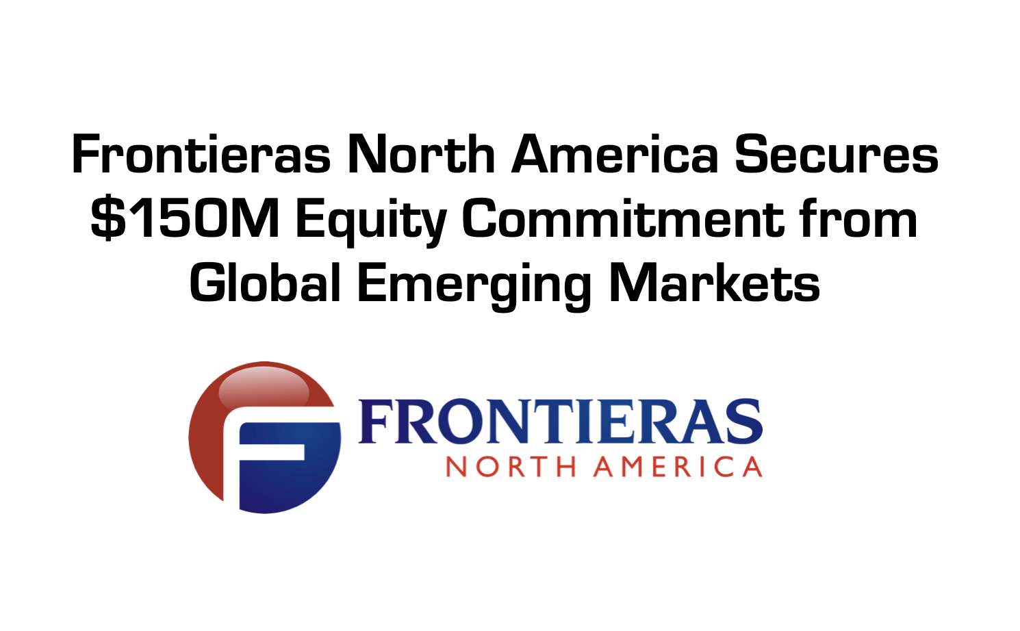Frontieras Secures $150M Equity Commitment from Global Emerging Markets