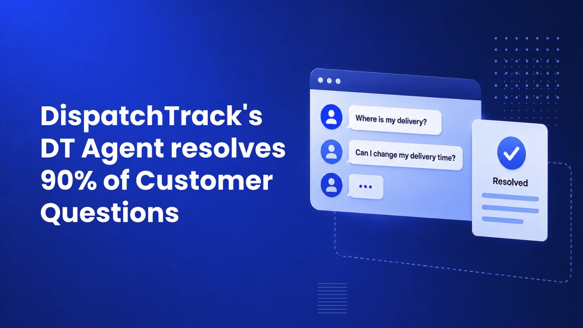 DispatchTrack’s DT Agent Resolves 90% of Customer Delivery Questions Without Human Intervention