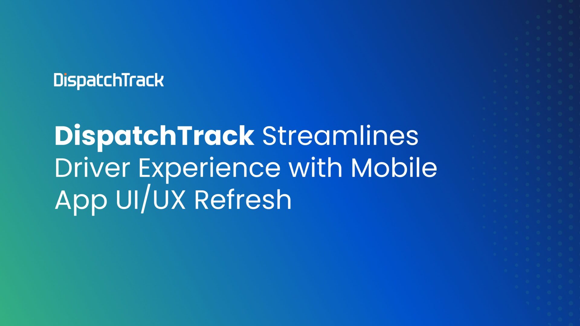 DispatchTrack Streamlines Driver Experience with Mobile App UI/UX Refresh