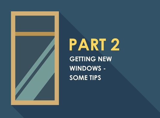 A Homeowner's Guide - Part 2: Getting New Windows - Some Tips