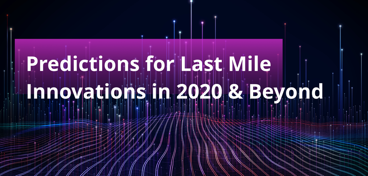 Predictions for Last Mile Innovations This Year and Beyond